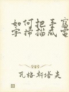 如何把手写的文字扫描成电子版