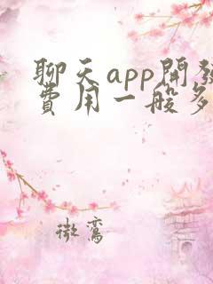 聊天app开发费用一般多少钱