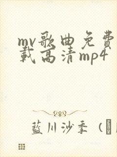 mv歌曲免费下载高清mp4