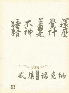 睡不着觉还很有精神是什么原因