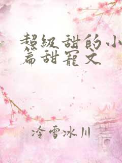 超级甜的小说短篇甜宠文