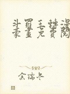 斗罗玉转漫画土豪画免费阅读