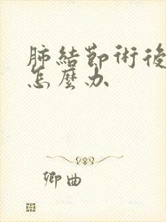 肺结节术后胸痛怎么办