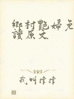 乡村艳妇免费阅读原文