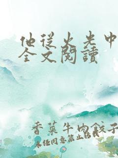 他从火光中走来全文阅读