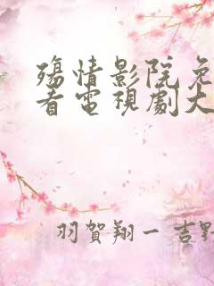 殇情影院免费观看电视剧大全