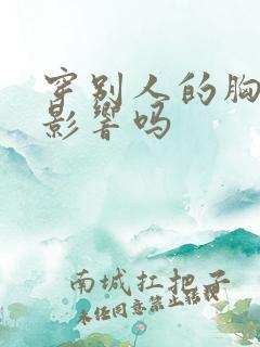 穿别人的胸罩有影响吗