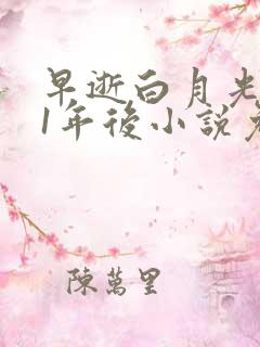 早逝白月光穿11年后小说免费阅读