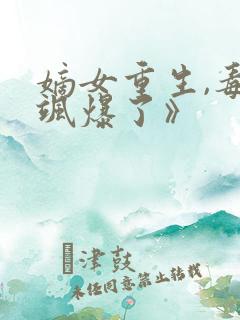嫡女重生,毒妃飒爆了》