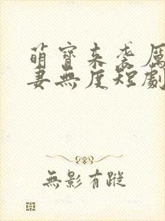 萌宝来袭厉总宠妻无度短剧免费观看