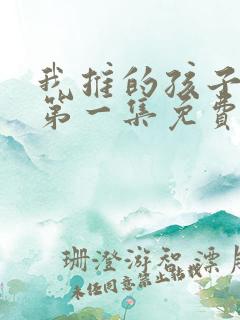 我推的孩子动漫第一集免费观看