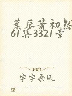 叶辰萧初然3361集3321章