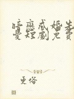 暗恋成婚先婚后爱短剧免费观看