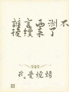 谁言西洲不知意后续来了