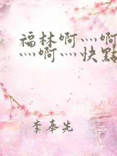 福林啊灬啊别停灬啊灬快点视频