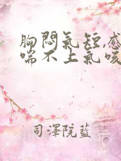 胸闷气短,感觉喘不上气咳嗽