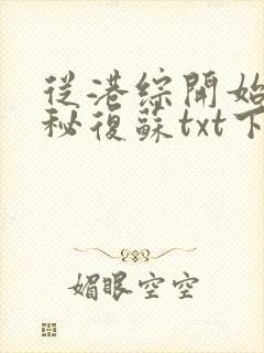从港综开始的神秘复苏txt下载
