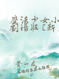 魔法少女小圆 剧场版 [新篇] 叛逆的物语