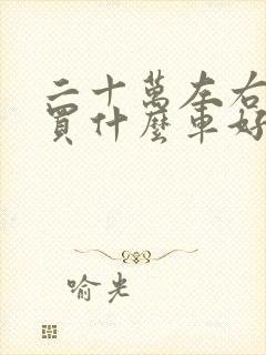 二十万左右女士买什么车好