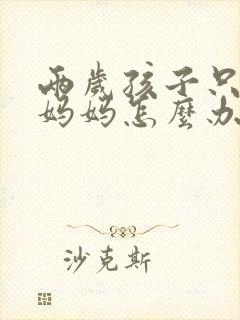 两岁孩子只会叫妈妈怎么办
