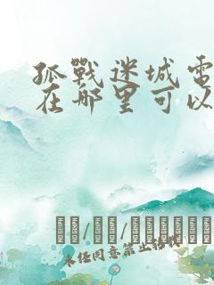 孤战迷城电视剧在哪里可以看