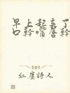 早上起来了口苦口干嘴唇干