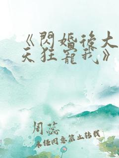 《闪婚后大叔每天狂宠我》