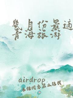 几月份最适合去青海旅游