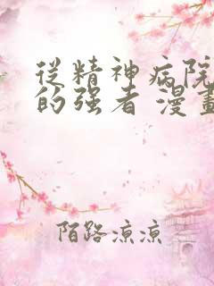 从精神病院走出的强者 漫画免费阅读