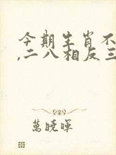 今期生肖不识丁,二八相反三五现打一生肖