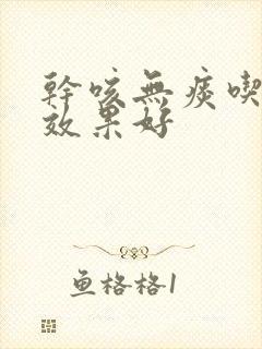干咳无痰吃啥药效果好