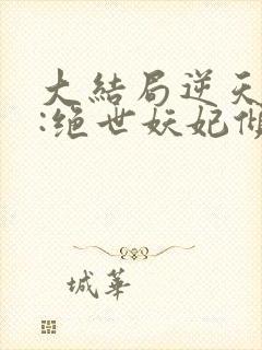 大结局逆天萌兽:绝世妖妃倾天下章节