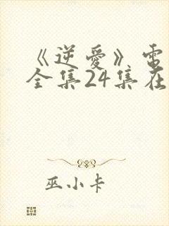 《逆爱》电视剧全集24集在线观看