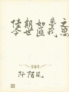 佳期如梦之今生今世匪我思存 小说
