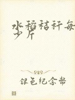 水稻秸秆每亩多少斤