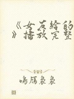 《女友给的惊喜》播放完整版