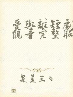 爱与离短剧免费观看完整版