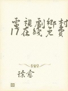 电视剧乡村爱情17在线免费观看