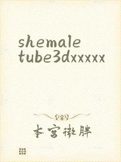 shemaletube3dxxxxx