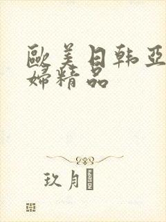 欧美日韩亚洲少妇精品