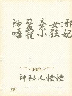 神医弃女:邪王嗜宠小狂妃
