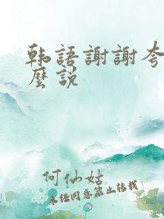 韩语谢谢夸奖怎么说