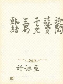 韩三千苏迎夏大结局免费阅读全文章节