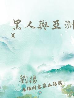 黑人与亚洲xxx
