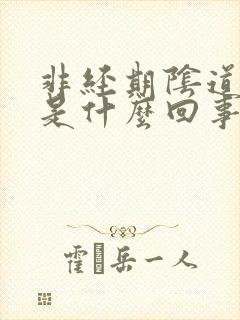 非经期阴道出血是什么回事