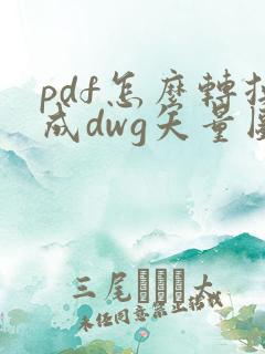 pdf怎么转换成dwg矢量图