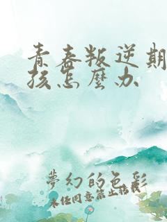 青春叛逆期的男孩怎么办