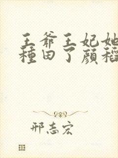 王爷王妃她又去种田了颜稻花萧烨阳正版
