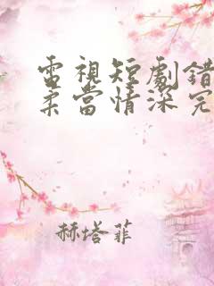 电视短剧错把温柔当情深完整版