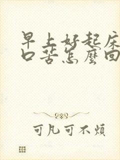 早上好起床口干口苦怎么回事